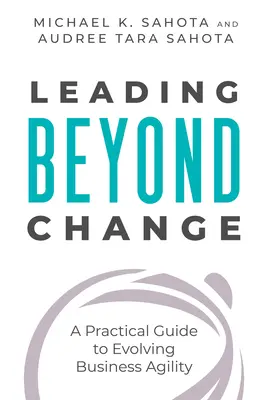 Guidare oltre il cambiamento: Guida pratica all'evoluzione dell'agilità aziendale - Leading Beyond Change: A Practical Guide to Evolving Business Agility