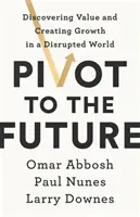 Pivot to the Future - Scoprire il valore e creare crescita in un mondo in crisi - Pivot to the Future - Discovering Value and Creating Growth in a Disrupted World
