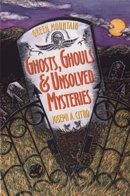 Fantasmi, demoni e misteri irrisolti della montagna verde - Green Mountain Ghosts, Ghouls & Unsolved Mysteries