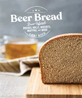 Pane alla birra: Pani, panini, biscotti, muffin e altro ancora infusi con la birra - Beer Bread: Brew-Infused Breads, Rolls, Biscuits, Muffins, and More