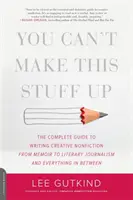 Non si possono inventare queste cose: La guida completa alla scrittura di saggistica creativa: dal memoir al giornalismo letterario e tutto ciò che ne consegue - You Can't Make This Stuff Up: The Complete Guide to Writing Creative Nonfiction -- From Memoir to Literary Journalism and Everything in Between