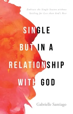 Single ma in relazione con Dio: Abbracciare la stagione del single senza accontentarsi di meno del meglio di Dio - Single but in a Relationship with God: Embrace the Single Season without Settling for Less than God's Best