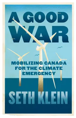 Una buona guerra: mobilitare il Canada per l'emergenza climatica - A Good War: Mobilizing Canada for the Climate Emergency