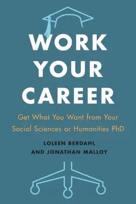 Lavora alla tua carriera: Ottenere ciò che si vuole dal proprio dottorato in scienze sociali o umanistiche - Work Your Career: Get What You Want from Your Social Sciences or Humanities PhD