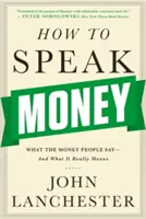 Come parlare di soldi: Cosa dice la gente del denaro e cosa significa veramente - How to Speak Money: What the Money People Say-And What It Really Means