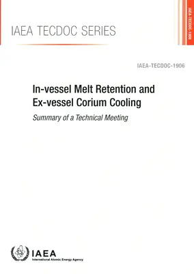 Ritenzione della massa fusa all'interno del contenitore e raffreddamento del corium all'esterno del contenitore: Tecdoc AIEA n. 1906 - In-Vessel Melt Retention and Ex-Vessel Corium Cooling: IAEA Tecdoc No. 1906