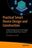 Progettazione e costruzione di dispositivi intelligenti: Capire le tecnologie intelligenti e come costruirle da soli - Practical Smart Device Design and Construction: Understanding Smart Technologies and How to Build Them Yourself