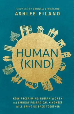 Umano (tipo): Come il recupero del valore umano e l'abbraccio della gentilezza radicale ci riporteranno insieme - Human(kind): How Reclaiming Human Worth and Embracing Radical Kindness Will Bring Us Back Together