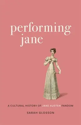 Interpretare Jane: una storia culturale del fandom di Jane Austen - Performing Jane: A Cultural History of Jane Austen Fandom