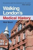 Camminare nella storia medica di Londra, seconda edizione - Walking London's Medical History Second Edition