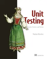 Principi, pratiche e modelli di verifica delle unità: Stili di test efficaci, modelli e automazione affidabile per il test delle unità, il mocking e l'integrazione. - Unit Testing Principles, Practices, and Patterns: Effective Testing Styles, Patterns, and Reliable Automation for Unit Testing, Mocking, and Integrati