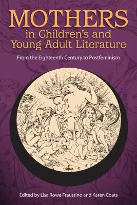 Le madri nella letteratura per bambini e giovani adulti: Dal Settecento al postfemminismo - Mothers in Children's and Young Adult Literature: From the Eighteenth Century to Postfeminism
