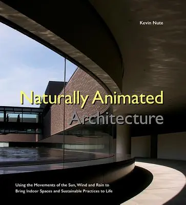 Architettura naturalmente animata: Usare i movimenti del sole, del vento e della pioggia per dare vita a spazi interni e pratiche sostenibili - Naturally Animated Architecture: Using the Movements of the Sun, Wind, and Rain to Bring Indoor Spaces and Sustainable Practices to Life