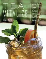 Tè-Vitalize: Tè e infusi di erbe preparati a freddo per rinfrescare e ringiovanire - Tea-Vitalize: Cold-Brew Teas and Herbal Infusions to Refresh and Rejuvenate