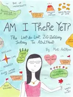Sono ancora lì? Il viaggio a tentoni e a zig zag verso l'età adulta - Am I There Yet?: The Loop-De-Loop, Zigzagging Journey to Adulthood
