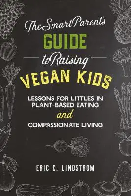 La guida del genitore intelligente per crescere i figli vegani: Lezioni per i più piccoli sull'alimentazione a base vegetale e la vita compassionevole - The Smart Parent's Guide to Raising Vegan Kids: Lessons for Littles in Plant-Based Eating and Compassionate Living
