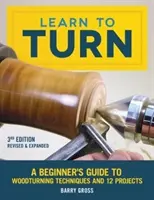 Imparare a tornire, 3a edizione riveduta e ampliata: Guida per principianti alle tecniche di tornitura del legno e 12 progetti - Learn to Turn, 3rd Edition Revised & Expanded: A Beginner's Guide to Woodturning Techniques and 12 Projects