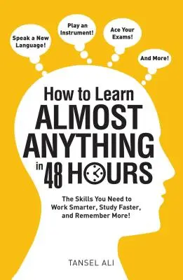 Come imparare quasi tutto in 48 ore: Le abilità necessarie per lavorare in modo più intelligente, studiare più velocemente e ricordare di più! - How to Learn Almost Anything in 48 Hours: The Skills You Need to Work Smarter, Study Faster, and Remember More!