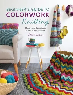 Guida per principianti al lavoro a maglia con i colori: 16 progetti e tecniche per imparare a lavorare a maglia con i colori - Beginner's Guide to Colorwork Knitting: 16 Projects and Techniques to Learn to Knit with Color