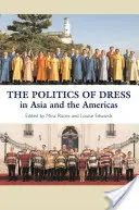 La politica del vestito in Asia e nelle Americhe: In Asia e nelle Americhe - The Politics of Dress in Asia and the Americas: In Asia and the Americas