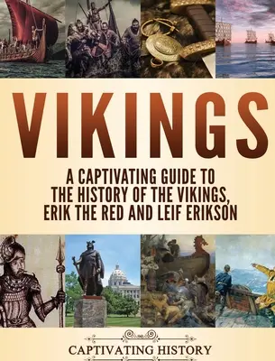 I vichinghi: Una guida accattivante alla storia dei vichinghi, di Erik il Rosso e Leif Erikson - Vikings: A Captivating Guide to the History of the Vikings, Erik the Red and Leif Erikson