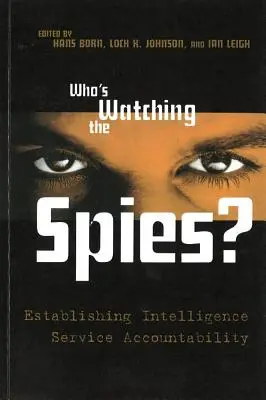 Chi controlla le spie? Stabilire la responsabilità dei servizi di intelligence - Who's Watching the Spies?: Establishing Intelligence Service Accountability