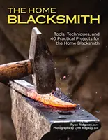 Il fabbro domestico: Strumenti, tecniche e 40 progetti pratici per il fabbro domestico - The Home Blacksmith: Tools, Techniques, and 40 Practical Projects for the Home Blacksmith
