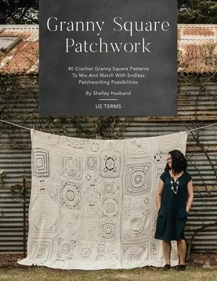 Granny Square Patchwork Edizione Termini USA: 40 schemi di quadrati Granny all'uncinetto da mescolare e abbinare con infinite possibilità di patchworking - Granny Square Patchwork US Terms Edition: 40 Crochet Granny Square Patterns to Mix and Match with Endless Patchworking Possibilities
