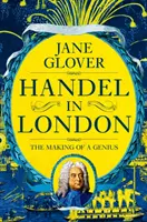 Handel a Londra - La formazione di un genio - Handel in London - The Making of a Genius