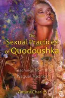 Le pratiche sessuali di Quodoushka: Insegnamenti della Tradizione Nagual - The Sexual Practices of Quodoushka: Teachings from the Nagual Tradition