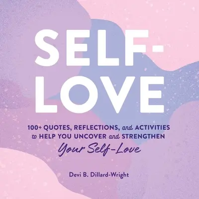 L'amore per se stessi: oltre 100 citazioni, riflessioni e attività per aiutarvi a scoprire e rafforzare l'amore per voi stessi - Self-Love: 100+ Quotes, Reflections, and Activities to Help You Uncover and Strengthen Your Self-Love