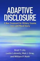 Divulgazione adattiva: Un nuovo trattamento per i traumi militari, le perdite e le ferite morali - Adaptive Disclosure: A New Treatment for Military Trauma, Loss, and Moral Injury