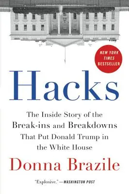 Hacks: La storia interna delle irruzioni e dei guasti che hanno portato Donald Trump alla Casa Bianca - Hacks: The Inside Story of the Break-Ins and Breakdowns That Put Donald Trump in the White House