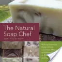 Il cuoco del sapone naturale: Creare delizie di lusso dal melone al cetriolo e al biscotto alle mandorle al tè chai e all'espresso forte - The Natural Soap Chef: Making Luxurious Delights from Cucumber Melon and Almond Cookie to Chai Tea and Espresso Forte