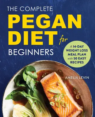 La dieta pegana completa per principianti: Un piano alimentare di 14 giorni per la perdita di peso con 50 facili ricette - The Complete Pegan Diet for Beginners: A 14-Day Weight Loss Meal Plan with 50 Easy Recipes