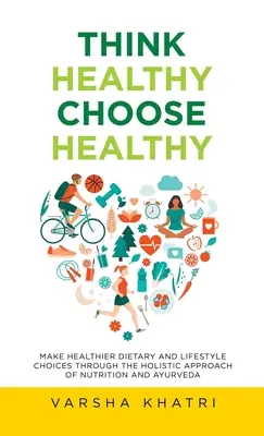 Pensa sano, scegli sano: Fare scelte alimentari e di vita più sane attraverso l'approccio olistico della nutrizione e dell'ayurveda - Think Healthy, Choose Healthy: Make Healthier Dietary and Lifestyle Choices Through the Holistic Approach of Nutrition and Ayurveda