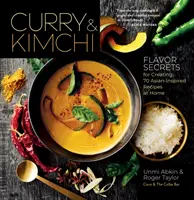 Curry e Kimchi: Segreti di sapore per creare 70 ricette di ispirazione asiatica a casa propria - Curry & Kimchi: Flavor Secrets for Creating 70 Asian-Inspired Recipes at Home