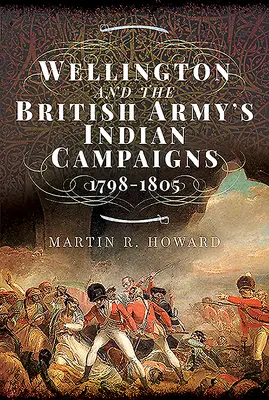 Wellington e le campagne indiane dell'esercito britannico 1798-1805 - Wellington and the British Army's Indian Campaigns 1798 - 1805