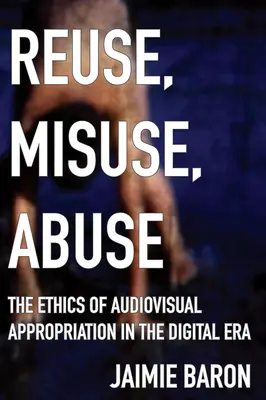 Riutilizzo, uso improprio, abuso: L'etica dell'appropriazione audiovisiva nell'era digitale - Reuse, Misuse, Abuse: The Ethics of Audiovisual Appropriation in the Digital Era