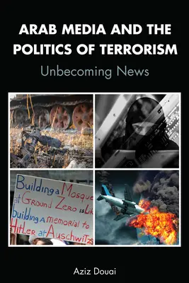 I media arabi e la politica del terrorismo; Notizie non vere e proprie - Arab Media and the Politics of Terrorism; Unbecoming News
