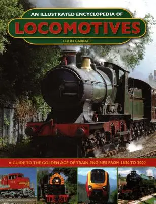 Enciclopedia illustrata delle locomotive: Una guida all'età d'oro dei motori ferroviari dal 1830 al 2000 - An Illustrated Encyclopedia of Locomotives:: A Guide to the Golden Age of Train Engines from 1830 to 2000