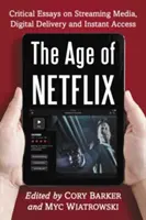 L'era di Netflix: Saggi critici sui media in streaming, la distribuzione digitale e l'accesso istantaneo - Age of Netflix: Critical Essays on Streaming Media, Digital Delivery and Instant Access