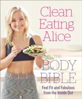 Clean Eating Alice La Bibbia del Corpo: Sentirsi in forma e favolosi dall'interno - Clean Eating Alice the Body Bible: Feel Fit and Fabulous from the Inside Out