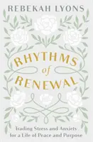 Ritmi di Rinnovamento - Scambiare lo stress e l'ansia per una vita di pace e scopo - Rhythms of Renewal - Trading Stress and Anxiety for a Life of Peace and Purpose
