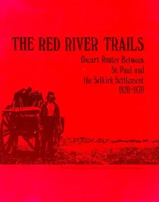 I sentieri del Red River: Percorsi per carri da buoi tra St. Paul e l'insediamento di Selkirk, 1820-1870 - The Red River Trails: Oxcart Routes Between St. Paul and the Selkirk Settlement, 1820-1870