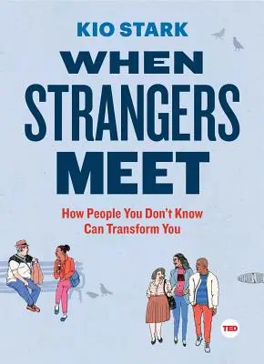 Quando gli estranei si incontrano: come le persone che non conosci possono trasformarti - When Strangers Meet: How People You Don't Know Can Transform You