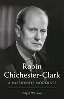 Robin Chichester-Clark - Un moderato appassionato - Robin Chichester-Clark - A Passionate Moderate