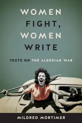 Donne che combattono, donne che scrivono: Testi sulla guerra d'Algeria - Women Fight, Women Write: Texts on the Algerian War