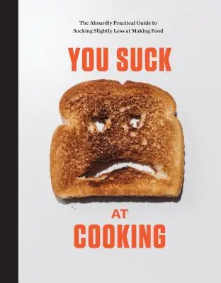 Fai schifo in cucina: La guida assurdamente pratica per fare un po' meno schifo in cucina: Un libro di cucina - You Suck at Cooking: The Absurdly Practical Guide to Sucking Slightly Less at Making Food: A Cookbook