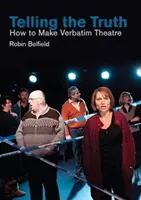 Raccontare la verità: come fare teatro verbale - Telling the Truth: How to Make Verbatim Theatre